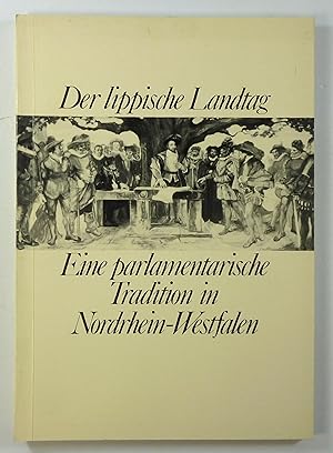 Der lippische Landtag. Eine parlamentarische Tradition in Nordrhein-Westfalen. Im Auftrag des Kul...