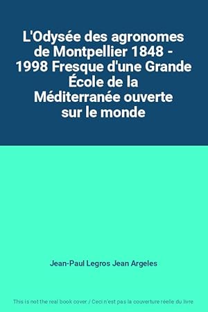 Seller image for L'Odyse des agronomes de Montpellier 1848 - 1998 Fresque d'une Grande cole de la Mditerrane ouverte sur le monde for sale by Ammareal