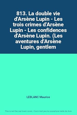 Image du vendeur pour 813. La double vie d'Arsne Lupin - Les trois crimes d'Arsne Lupin - Les confidences d'Arsne Lupin. (Les aventures d'Arsne Lupin, gentlem mis en vente par Ammareal