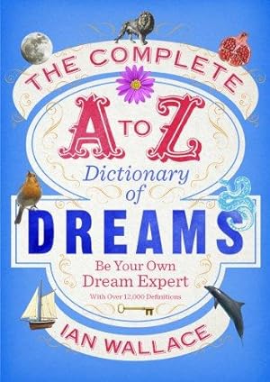 Seller image for The Complete A to Z Dictionary of Dreams: Be Your Own Dream Expert for sale by WeBuyBooks