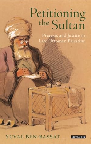 Imagen del vendedor de Petitioning the Sultan : Protests and Justice in Late Ottoman Palestine, 1865-1908 a la venta por GreatBookPrices