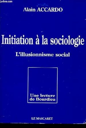 Bild des Verkufers fr Initiation  la sociologie - L'illusionnisme social - Une lecture de Bourdieu - Nouvelle dition refondue. zum Verkauf von Le-Livre