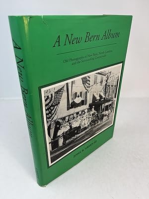 A NEW BERN ALBUM. Old Photographs of New Bern, North Carolina and the Surrounding Countryside