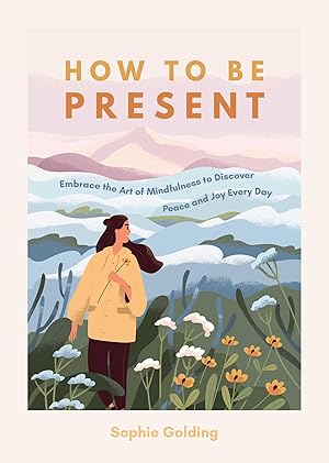Bild des Verkufers fr How to Be Present: Embrace the Art of Mindfulness to Discover Peace and Joy Every Day zum Verkauf von moluna