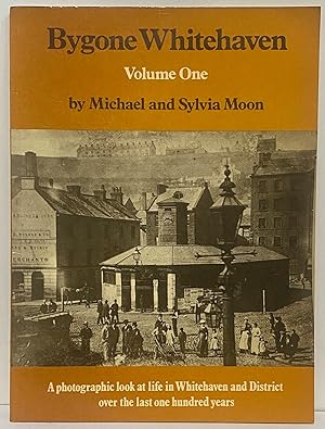 Bygone Whitehaven: Volume One: A Photographic Look at Life in Whitehaven and District Over the La...