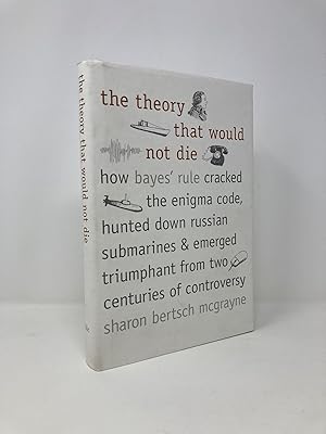 Seller image for The Theory That Would Not Die: How Bayes' Rule Cracked the Enigma Code, Hunted Down Russian Submarines, and Emerged Triumphant from Two Centuries of Controversy for sale by Southampton Books