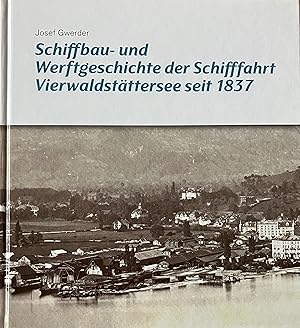 Schiffbau- und Werftgeschichte der Schifffahrt Vierwaldstättersee seit 1837