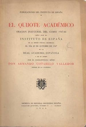 EL QUIJOTE ACADEMICO. ORACION INAUGURAL DEL CURSO 1947 - 48 LEIDA ANTE EL INSTITUTO DE ESPAÑA EN ...