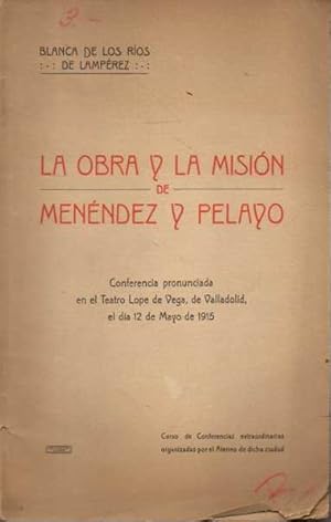 LA OBRA Y LA MISION DE MENENDEZ Y PELAYO. CONFERENCIA PRONUNCIADA EN EL TEATRO LOPE DE VEGA DE VA...