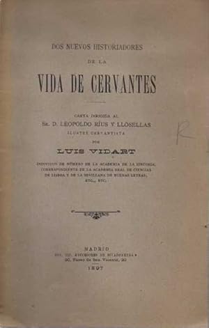 DOS NUEVOS HISTORIADORES DE LA VIDA DE CERVANTES. CARTA DIRIGIDA AL SR. LEOPOLDO RÍUS Y LLOSELLAS...