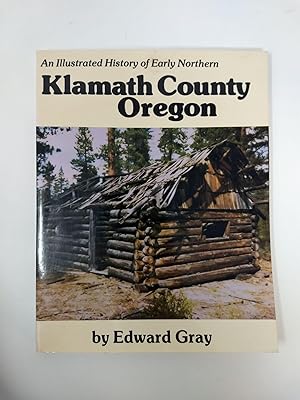 AN ILLUSTRATED HISTORY OF EARLY NORTHERN KLAMATH COUNTY OREGON [SIGNED COPY]