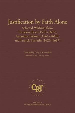 Image du vendeur pour Justification by Faith Alone: Selected Writings from Theodore Beza, Amandus Polanus, and Francis Turretin mis en vente par James A. Dickson Books