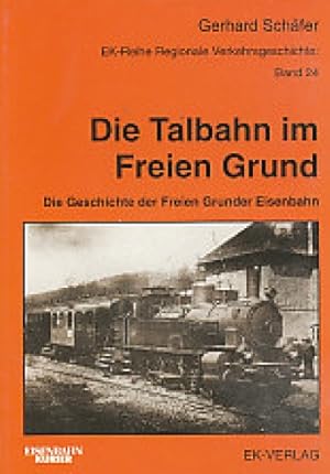 Seller image for Regionale Verkehrsgeschichte ; Band. 24, Eisenbahn-Kurier. Die Talbahn im Freien Grund : die Geschichte der Freien Grunder Eisenbahn. for sale by Antiquariat Bernhardt