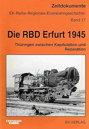 Imagen del vendedor de Die RBD Erfurt 1945: Thringen zwischen Kapitulation und Reparation. EK-Reihe Regionale Verkehrsgeschichte: Band 17 a la venta por Antiquariat Bernhardt