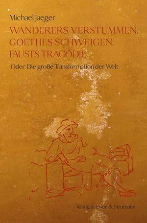 Wanderers Verstummen, Goethes Schweigen, Fausts Tragödie. Oder: Die große Transformation der Welt.