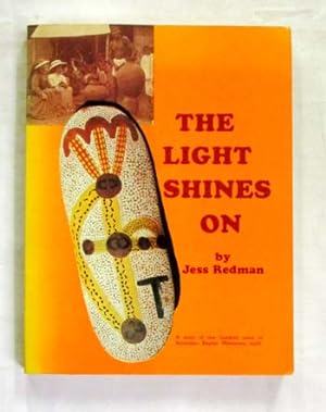 Seller image for The Light Shines On: A story of one hundred years of Australian Baptist Missionary work for sale by Adelaide Booksellers