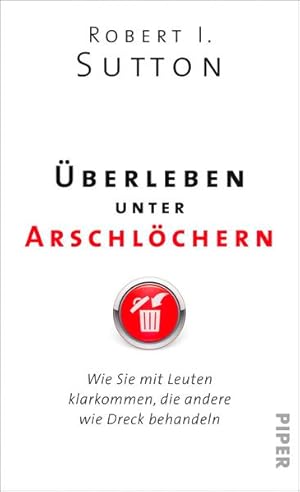 Überleben unter Arschlöchern: Wie Sie mit Leuten klarkommen, die andere wie Dreck behandeln Wie S...