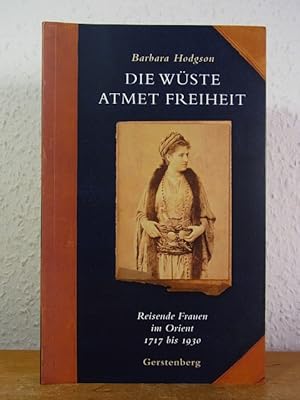 Bild des Verkufers fr Die Wste atmet Freiheit. Reisende Frauen im Orient 1717 bis 1930 zum Verkauf von Antiquariat Weber