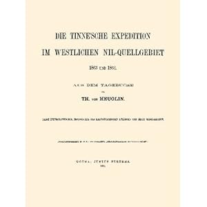 Imagen del vendedor de Die Tinne'sche Expedition im westlichen Nil-Quellgebiet - 1863 und 1864 Aus dem Tagebuche, nebst ethnographischen, zoologischen und karthographischen Anhngen a la venta por Versandantiquariat Nussbaum