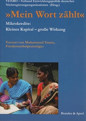 Bild des Verkufers fr "Mein Wort zhlt" : Mikrokredite: kleines Kapital - groe Wirkung. verf. von. Vorw. von Muhammad Yunus. VENRO, Verband Entwicklungspolitik Deutscher Nichtregierungsorganisationen (Hrsg.) zum Verkauf von Schrmann und Kiewning GbR