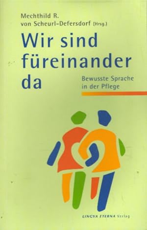 Wir sind füreinander da : bewusste Sprache in der Pflege. Mechthild R. von Scheurl-Defersdorf (Hr...