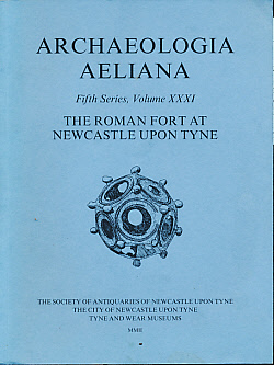 Image du vendeur pour Archaeologia Aeliana or Miscellaneous Tracts Relating to Antiquity. 5th Series. Volume 31. 2002. The Roman Fort at Newcastle upon Tyne mis en vente par Barter Books Ltd
