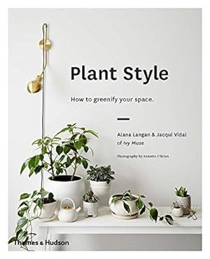 Immagine del venditore per Plant Style: How to greenify your space venduto da WeBuyBooks