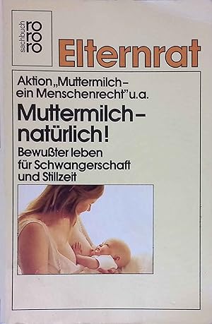 Muttermilch - natürlich! : Bewusster leben für Schwangerschaft u. Stillzeit ; mit e. Beitrag d. B...