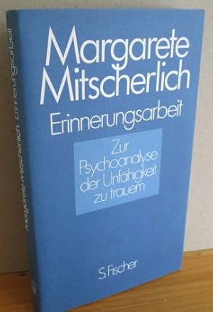 ERINNERUNGSARBEIT. Zur Psychoanalyse der Unfähigkeit zu trauern