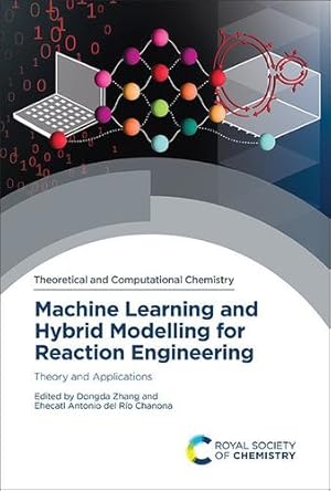 Seller image for Machine Learning and Hybrid Modelling for Reaction Engineering: Theory and Applications: Volume 26 (Theoretical and Computational Chemistry Series) [Hardcover ] for sale by booksXpress