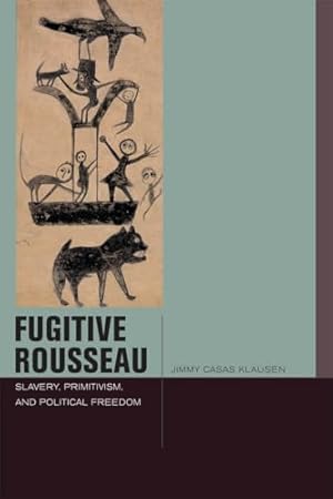 Seller image for Fugitive Rousseau: Slavery, Primitivism, and Political Freedom (Just Ideas) for sale by WeBuyBooks