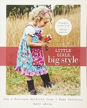 Bild des Verkufers fr Little Girls, Big Style: Sew a Boutique Wardrobe from 4 Easy Patterns zum Verkauf von WeBuyBooks