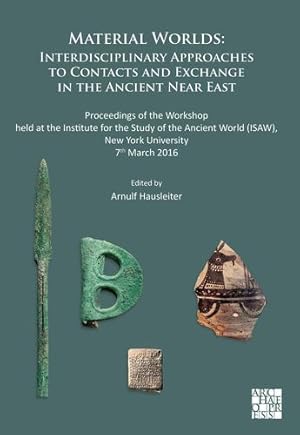 Seller image for Material Worlds: Interdisciplinary Approaches to Contacts and Exchange in the Ancient Near East: Proceedings of the Workshop held at the Institute for . (ISAW), New York University 7th March 2016 by Arnulf Hausleiter [Paperback ] for sale by booksXpress