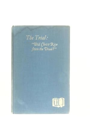 Seller image for The Trial Of The Most Notable Lawsuit Of Ancient Or Modern Times, "Did Christ Rise from the Dead?" for sale by World of Rare Books