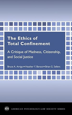 Seller image for The Ethics of Total Confinement: A Critique of Madness, Citizenship, and Social Justice (American Psychology-Law Society Series) for sale by Redux Books