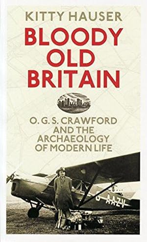 Bild des Verkufers fr Bloody Old Britain: O.G.S. Crawford and the Archaeology of Modern Life zum Verkauf von WeBuyBooks