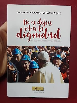 No os dejéis robar la dignidad. El Papa Francisco y el trabajo