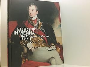 Seller image for Europe in Vienna: The Congress of Vienna 1814/1815 the Congress of Vienna 1814/15 ; [on the occasion of the Congress of Vienna1814/15 from February 20 to June 21, 2015 at the Orangery and at the Lower Belvedere, Wien] for sale by Book Broker