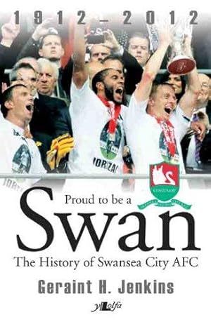 Bild des Verkufers fr Proud to be a Swan: The History of Swansea City 1912-2012 zum Verkauf von WeBuyBooks