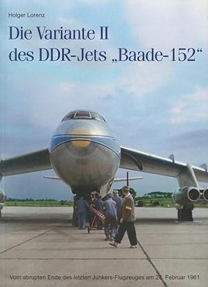 Bild des Verkufers fr Die Variante II des DDR-Jets "Baade-152": Vom abrupten Ende des letzten Junkers-Flugzeuges am 28.Februar 1961 zum Verkauf von Antiquariat Kastanienhof