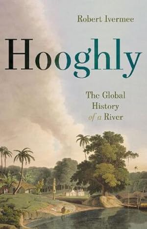 Seller image for Hooghly : The Global History of a River for sale by AHA-BUCH GmbH