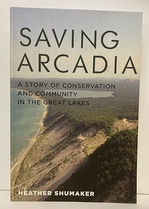 Bild des Verkufers fr Saving Arcadia: A Story of Conservation and Community in the Great Lakes zum Verkauf von Peninsula Books