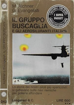 Bild des Verkufers fr Il Gruppo Buscaglia e gli aerosiluranti italiani La storia dei nostri piloti pi spericolati: si gettavano sulle navi nemiche per poterle affondare zum Verkauf von Biblioteca di Babele