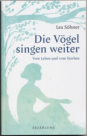 Die Vögel singen weiter. Vom Leben und vom Sterben. Erzählung.