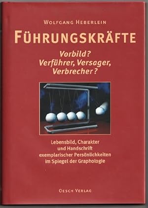 Führungskräfte. Vorbild  Verführer, Versager, Verbrecher  Lebensbild, Charakter und Handschrift e...