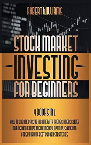 Imagen del vendedor de Stock Market Investing for Beginners: 4 Books in 1: How to Create Passive Income with the Beginners Guides and a Crash Course Including Day, Options, Swing and Forex Trading Best Proven Strategies a la venta por WeBuyBooks