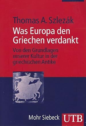 Was Europa den Griechen verdankt Von den Grundlagen unserer Kultur in der griechischen Antike