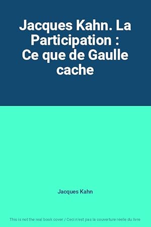 Bild des Verkufers fr Jacques Kahn. La Participation : Ce que de Gaulle cache zum Verkauf von Ammareal