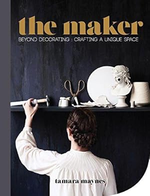 Imagen del vendedor de The Maker: Beyond decorating crafting a unique space a la venta por WeBuyBooks