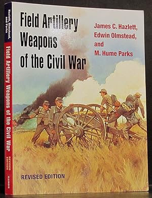 Field Artillery Weapons of the Civil War Revised Edition